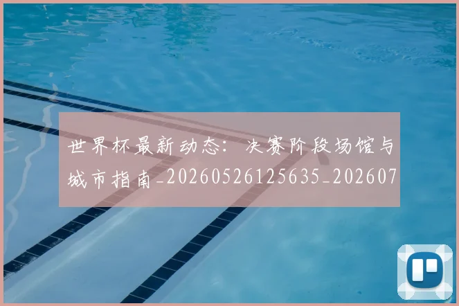世界杯最新动态:决赛阶段场馆与城市指南_20260526125635_20260702173946_20260715190808