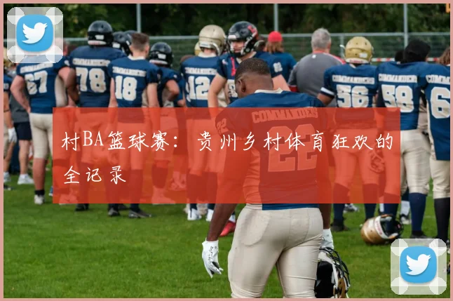 村BA篮球赛:贵州乡村体育狂欢的全记录