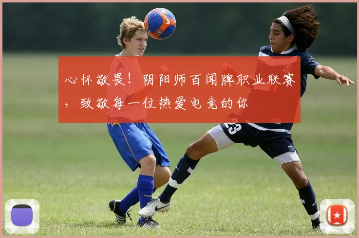 心怀敬畏!阴阳师百闻牌职业联赛,致敬每一位热爱电竞的你