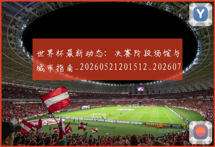 世界杯最新动态：决赛阶段场馆与城市指南_20260521201512_20260715190806